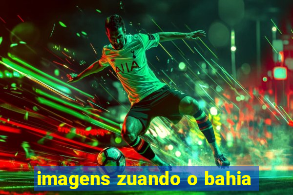 imagens zuando o bahia